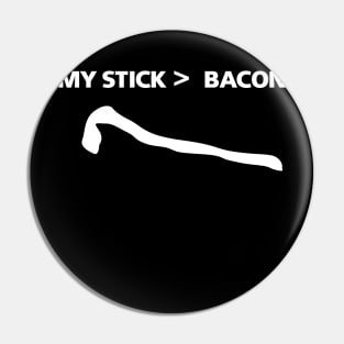 My Stick Is Greater Than Bacon Pin