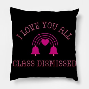 I love you all Class Dismissed. School is over Pillow