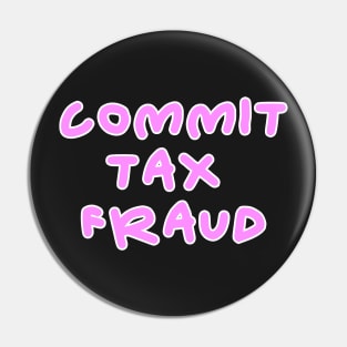 Commit tax fraud pink design Pin