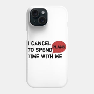 I cancel plans to spend time with me Phone Case