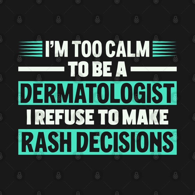 I Refuse To Make Rash Decisions Funny Dermatologist by White Martian