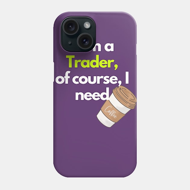 I am a Trader, of course, I Need Coffee Phone Case by TranquilAsana