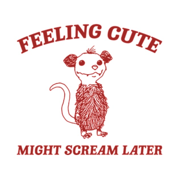 Feeling Cute Might Scream Later Opossum Shirt, Funny Possum Meme by Y2KERA