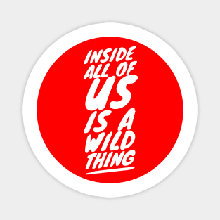 Inside all of us is a wild thing Magnet