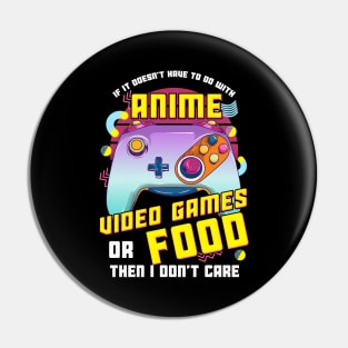 If Its Not Anime Video Games Or Food I Don't Care Pin