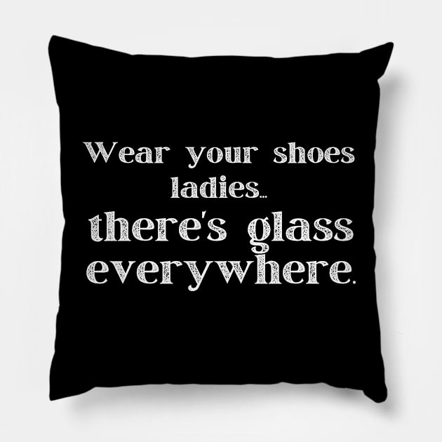 Wear Your Shoes Ladies There's Glass Everywhere Pillow by MalibuSun
