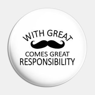 a great mustache means great responsibility Pin