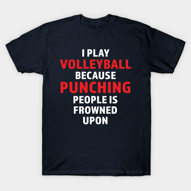 I Play Volleyball Because Punching People Is Frowned Upon design - Games - T-Shirt