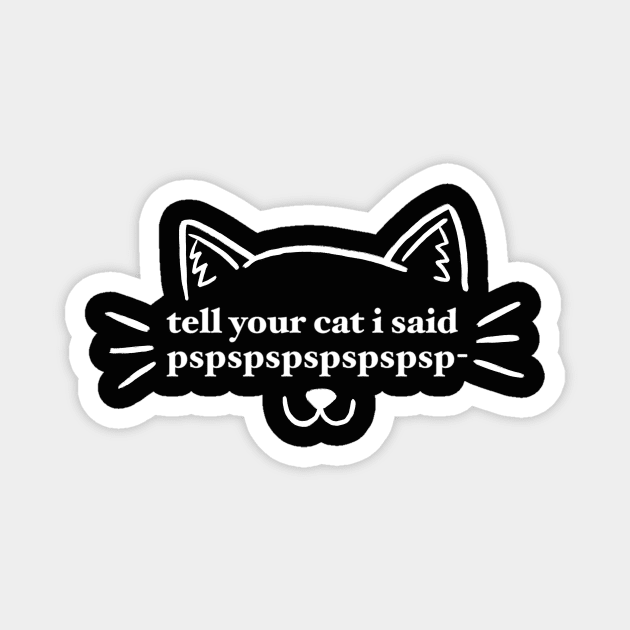 tell your cat i said pspspspspspspsp- Magnet by maramyeonni.shop