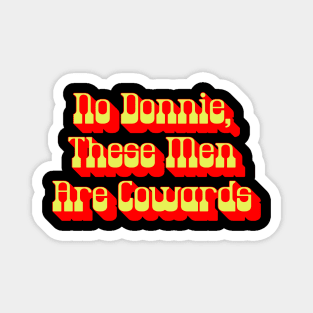 No Donnie These Men Are Cowards Walter Funny Big Lebowski Quote Magnet