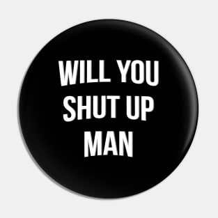 Will You Shut Up Man Pin