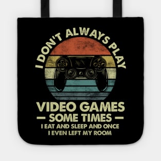 I Don't Always Play Video Games Sometimes I Eat And Sleep Tote