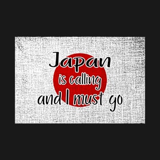 Japan is calling and I must go T-Shirt