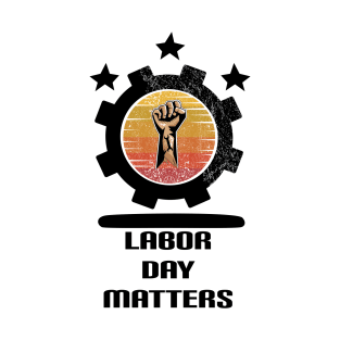 Labor Day Matters : For Real american workers T-Shirt