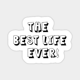 THE BEST LIFE EVER! Magnet