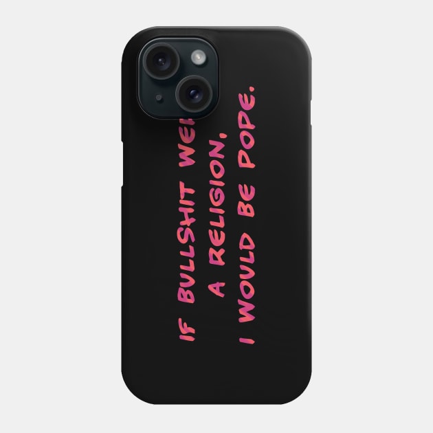 If bullshit were a religion Phone Case by SnarkCentral