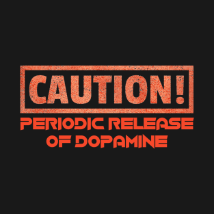 Caution! Periodic Release Of Dopamine T-Shirt