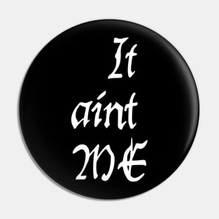 it ain't me Pin