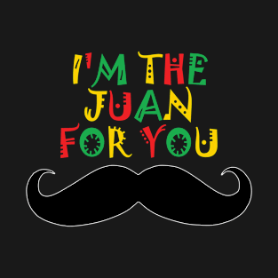 Cinco De Mayo I'm The Juan For You T-Shirt
