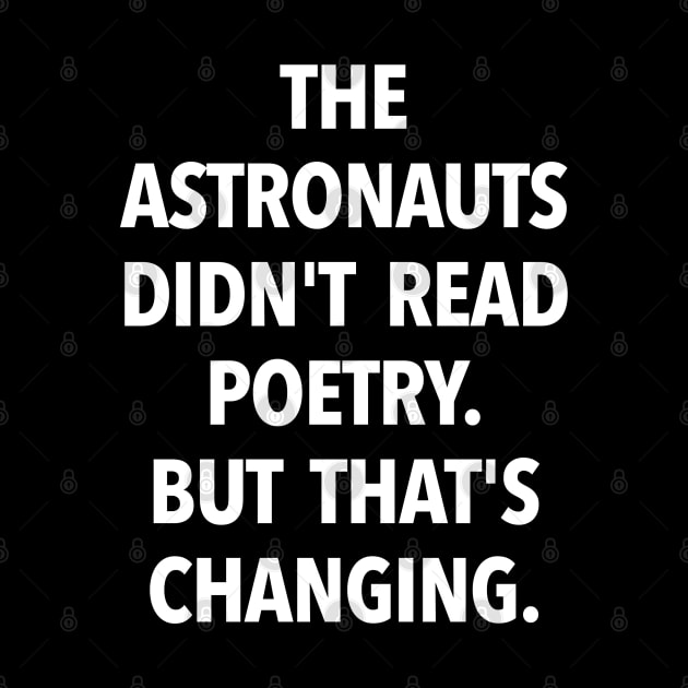 The Astronauts Didn't Read Poetry... (white text) by TeeShawn