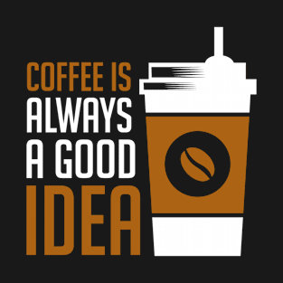 Unique Coffee Always A Good Idea design , cool coffee T-Shirt