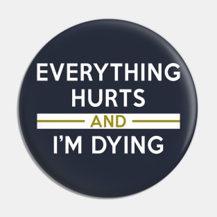 EVERYTHING HURTS AND I'M DYING Pin