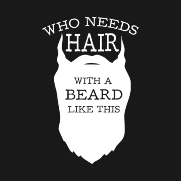 Who needs hair with a beard like this - Beards - T-Shirt | TeePublic