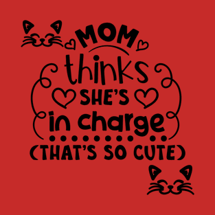 Mom Thinks She's in charge That's so cute T-Shirt