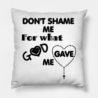 Don't Shame me for what God gave me Pillow