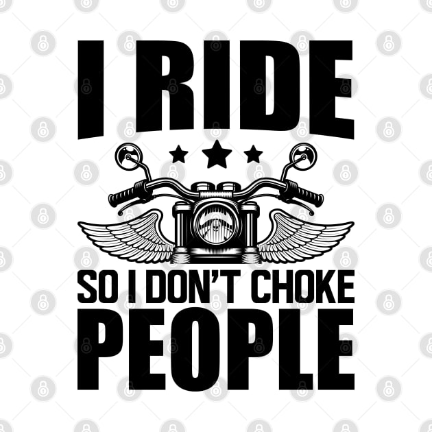 Motorcycle Rider - I ride so I don't choke by KC Happy Shop