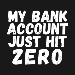 My bank account just hit zero T-Shirt