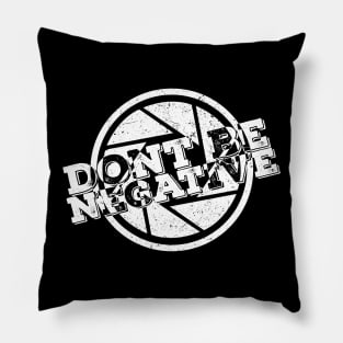 'Don't Be Negative' Awesome Photography Camera Gift Pillow