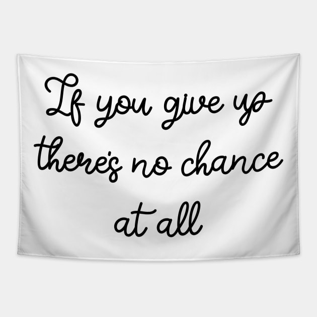 If you give up there's no chance at all Tapestry by FontfulDesigns