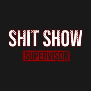 Shit Show \\ Supervisor \ Sign T-Shirt