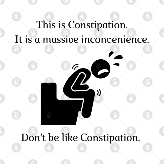 Don't be like Constipation! by firstsapling@gmail.com