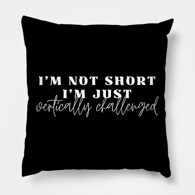 Funny I'm Not Short I'm Just Vertically Challenged Design Pillow by saturnstars