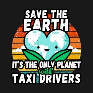 TAXI DRIVER  EARTH DAY GIFT - SAVE THE EARTH IT'S THE ONLY PLANET WITH TAXI DRIVERS T-Shirt