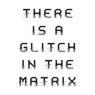 There Is A Glitch In The Matrix T-Shirt