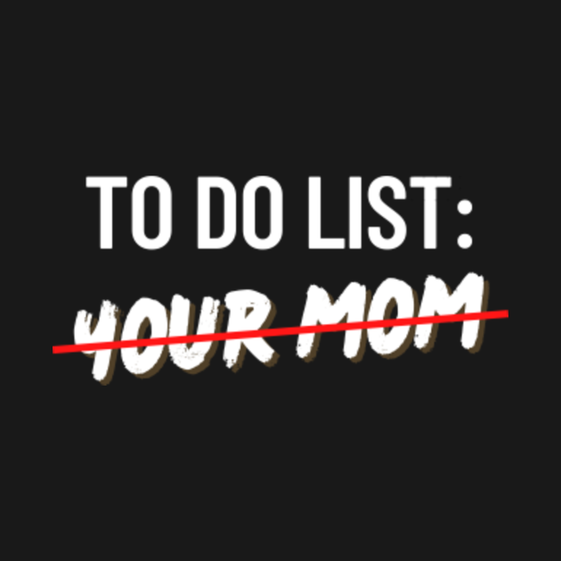 Discover To Do List Your Mom - T-Shirt