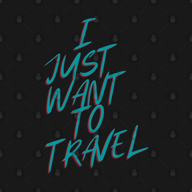 I Just Want To Travel World Travel by olivetees