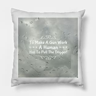 To make a gun work, a human has to pull the trigger! Pillow