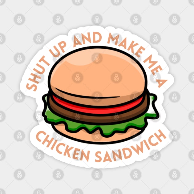 shut up and make me a chicken sandwich Magnet by vcent