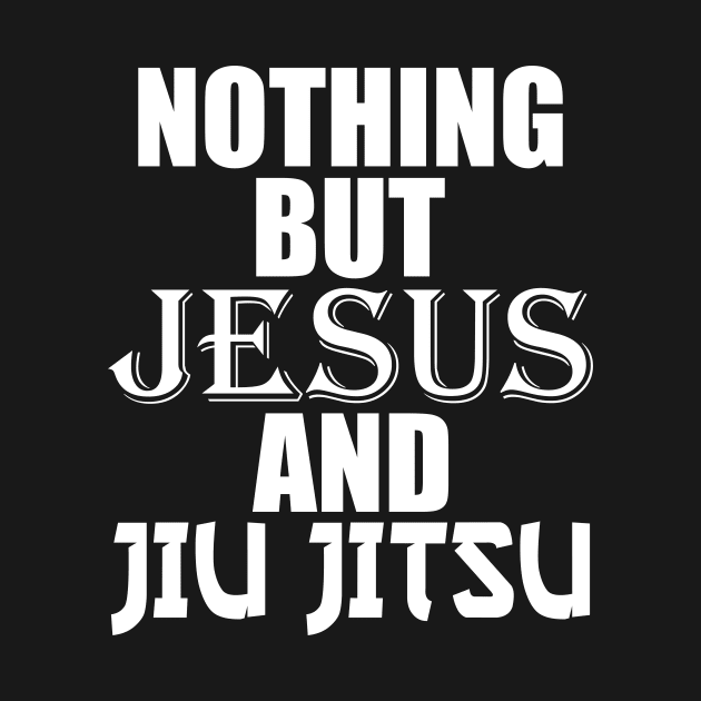 Nothing But Jesus And Jiu Jitsu BJJ Jiu-Jitsu by theperfectpresents