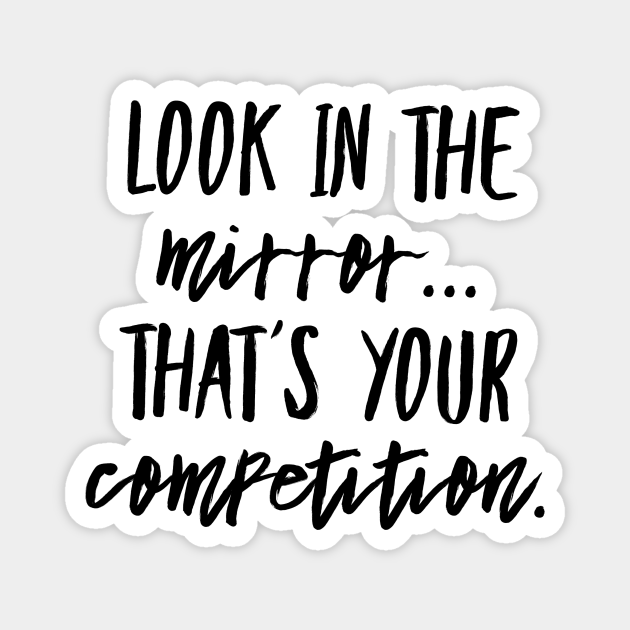 Look in The Mirror, That's your Competition Motivational TeePublic