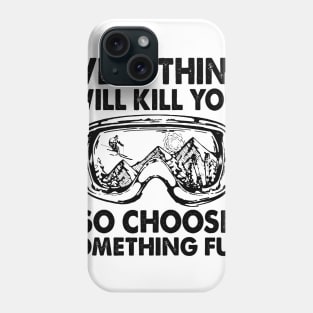 Every Thing Will Kill You So Choose Something Fun Phone Case