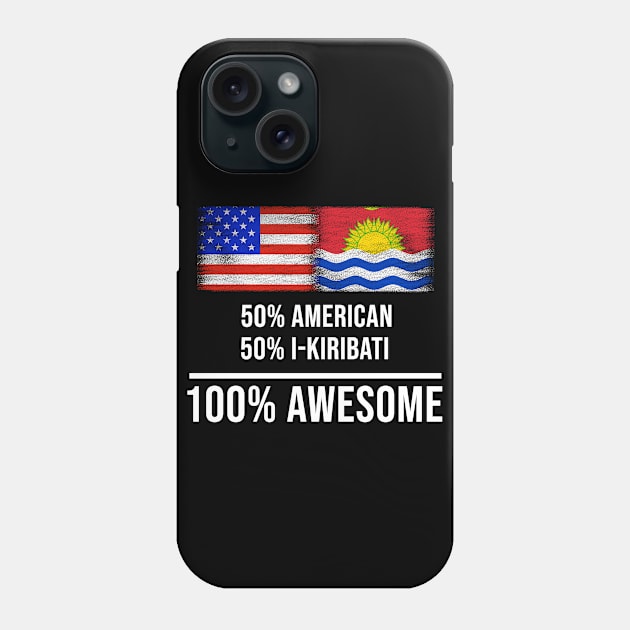 50% American 50% I-Kiribati 100% Awesome - Gift for I-Kiribati Heritage From Kiribati Phone Case by Country Flags