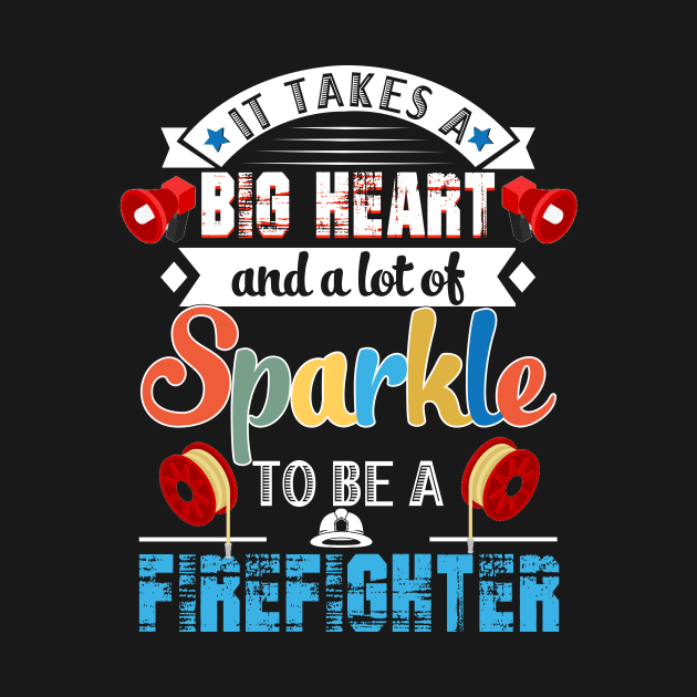 It Takes A Big Heart And A Lot Of Sparkle To Be A Firefighter by Camryndougherty