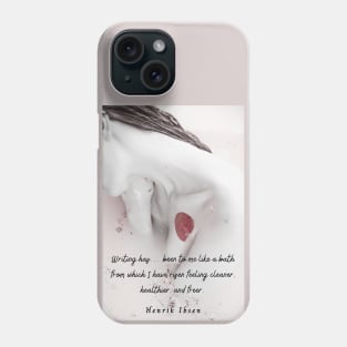 Henrik Ibsen  quote: Writing has… been to me like a bath from which I have risen feeling cleaner, healthier, and freer. Phone Case