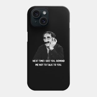 Groucho - Next Time I See You, Remind Me Not To Talk To You Phone Case