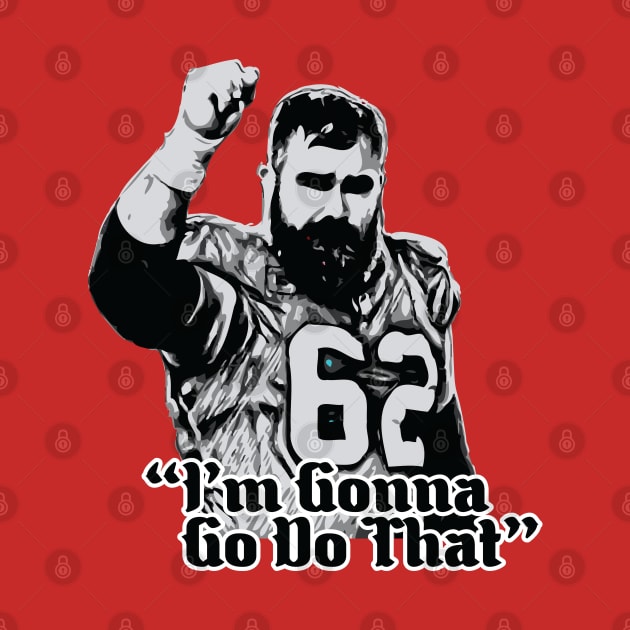 I'm Gonna Go Do That // Jason Kelce Fan Design by Trendsdk